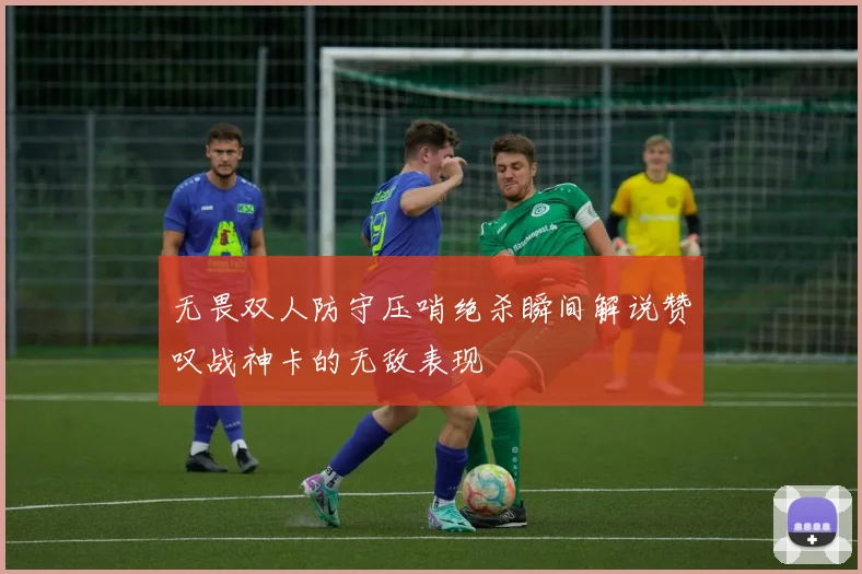 无畏双人防守压哨绝杀瞬间解说赞叹战神卡的无敌表现